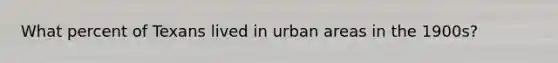 What percent of Texans lived in urban areas in the 1900s?