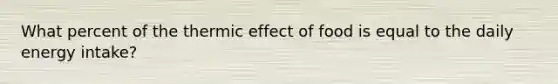 What percent of the thermic effect of food is equal to the daily energy intake?