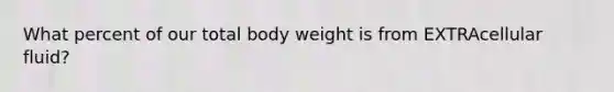 What percent of our total body weight is from EXTRAcellular fluid?