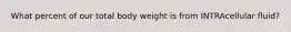 What percent of our total body weight is from INTRAcellular fluid?