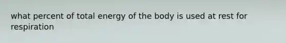 what percent of total energy of the body is used at rest for respiration