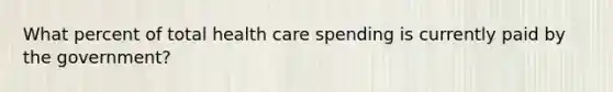 What percent of total health care spending is currently paid by the government?