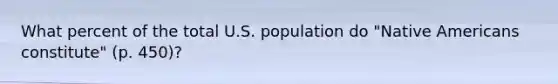 What percent of the total U.S. population do "Native Americans constitute" (p. 450)?