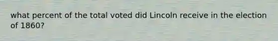 what percent of the total voted did Lincoln receive in the election of 1860?