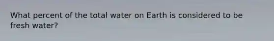 What percent of the total water on Earth is considered to be fresh water?