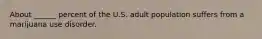 About ______ percent of the U.S. adult population suffers from a marijuana use disorder.