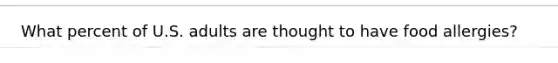 What percent of U.S. adults are thought to have food allergies?