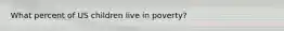 What percent of US children live in poverty?