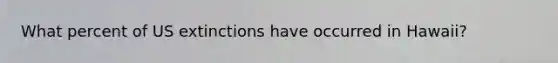 What percent of US extinctions have occurred in Hawaii?