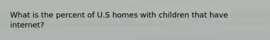 What is the percent of U.S homes with children that have internet?