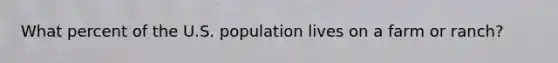 What percent of the U.S. population lives on a farm or ranch?