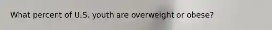 What percent of U.S. youth are overweight or obese?