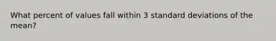 What percent of values fall within 3 standard deviations of the mean?