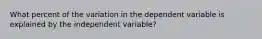 What percent of the variation in the dependent variable is explained by the independent variable?