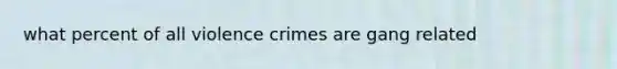 what percent of all violence crimes are gang related