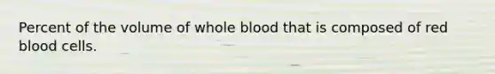 Percent of the volume of whole blood that is composed of red blood cells.