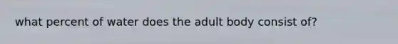 what percent of water does the adult body consist of?