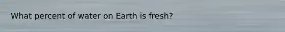 What percent of water on Earth is fresh?