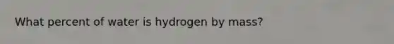 What percent of water is hydrogen by mass?