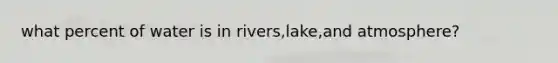 what percent of water is in rivers,lake,and atmosphere?