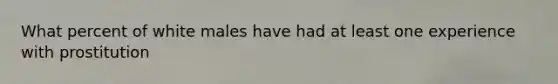 What percent of white males have had at least one experience with prostitution