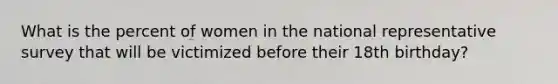 What is the percent of women in the national representative survey that will be victimized before their 18th birthday?