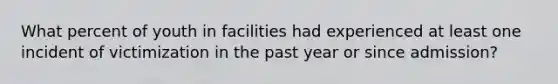 What percent of youth in facilities had experienced at least one incident of victimization in the past year or since admission?