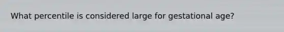 What percentile is considered large for gestational age?