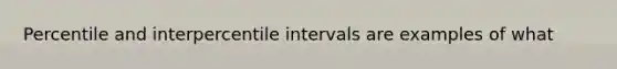 Percentile and interpercentile intervals are examples of what