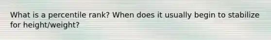 What is a percentile rank? When does it usually begin to stabilize for height/weight?