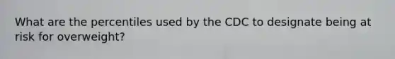 What are the percentiles used by the CDC to designate being at risk for overweight?