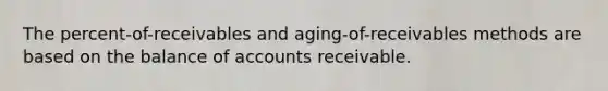 The percent-of-receivables and aging-of-receivables methods are based on the balance of accounts receivable.