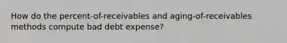 How do the percent-of-receivables and aging-of-receivables methods compute bad debt expense?