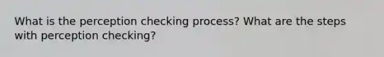 What is the perception checking process? What are the steps with perception checking?