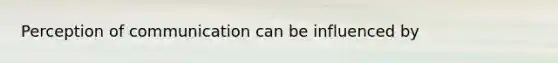 Perception of communication can be influenced by