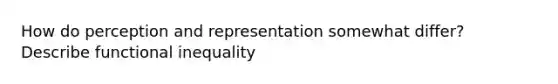 How do perception and representation somewhat differ? Describe functional inequality