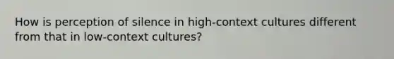 How is perception of silence in high-context cultures different from that in low-context cultures?