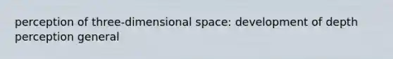 perception of three-dimensional space: development of depth perception general