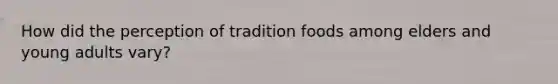 How did the perception of tradition foods among elders and young adults vary?