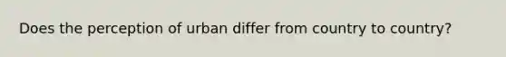 Does the perception of urban differ from country to country?