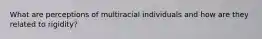 What are perceptions of multiracial individuals and how are they related to rigidity?