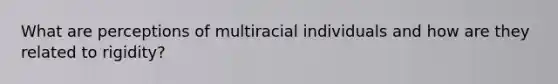 What are perceptions of multiracial individuals and how are they related to rigidity?