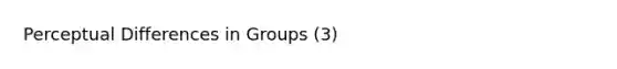 Perceptual Differences in Groups (3)