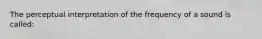 The perceptual interpretation of the frequency of a sound is called: