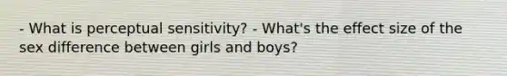 - What is perceptual sensitivity? - What's the effect size of the sex difference between girls and boys?