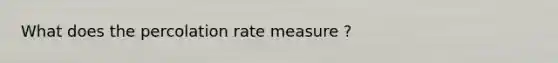 What does the percolation rate measure ?