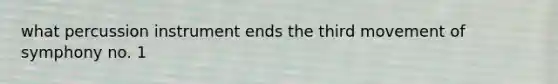 what percussion instrument ends the third movement of symphony no. 1