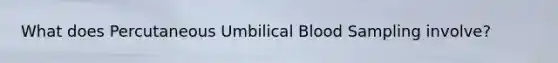 What does Percutaneous Umbilical Blood Sampling involve?
