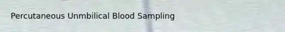 Percutaneous Unmbilical Blood Sampling