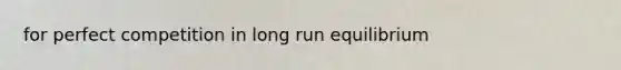 for perfect competition in long run equilibrium